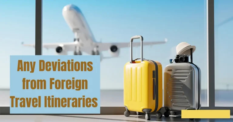 any deviations from foreign travel itineraries